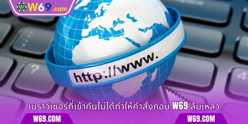 เบราว์เซอร์ที่เข้ากันไม่ได้ทำให้คำสั่งถอน W69 ล้มเหลว